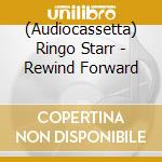 (Audiocassetta) Ringo Starr - Rewind Forward cd