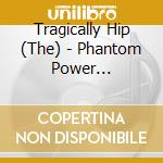 Tragically Hip (The) - Phantom Power (3Cd+Blr) cd