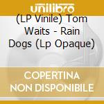 (LP Vinile) Tom Waits - Rain Dogs (Lp Opaque) vinile
