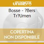 Bosse - ?Bers Tr?Umen cd