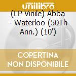 (LP Vinile) Abba - Waterloo (50Th Ann.) (10') vinile