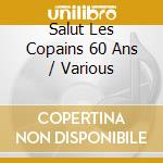 Salut Les Copains 60 Ans / Various cd musicale