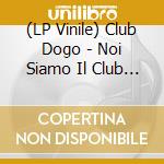 (LP Vinile) Club Dogo - Noi Siamo Il Club (2 Lp) vinile