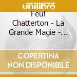 Feu! Chatterton - La Grande Magie - Les Chansons Du Film Interpretees Par Feu! cd