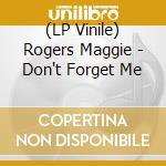 (LP Vinile) Rogers Maggie - Don't Forget Me lp vinile