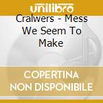Cralwers - Mess We Seem To Make cd musicale