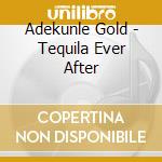 Adekunle Gold - Tequila Ever After cd