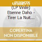 (LP Vinile) Etienne Daho - Tirer La Nuit Sur Les Etoiles - Only For You lp vinile