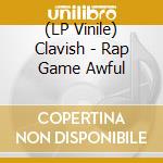 (LP Vinile) Clavish - Rap Game Awful vinile