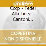 Cccp - Fedeli Alla Linea - Canzoni Preghiere Danze Del Secondo Millennio cd musicale