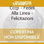 Cccp - Fedeli Alla Linea - Felicitazioni cd musicale