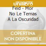 Feid - Mor No Le Temas A La Oscuridad cd