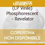 (LP Vinile) Phosphorescent - Revelator lp vinile