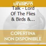 Talk - Lord Of The Flies & Birds & Bees (Canadian Edition) cd