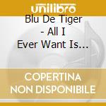 Blu De Tiger - All I Ever Want Is Everything cd