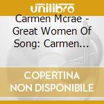 Carmen Mcrae - Great Women Of Song: Carmen Mcrae cd musicale