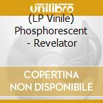 (LP Vinile) Phosphorescent - Revelator vinile