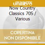 Now Country Classics 70S / Various cd musicale