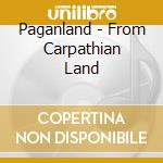 Paganland - From Carpathian Land cd musicale di Paganland