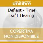 Defiant - Time Isn'T Healing cd musicale di Defiant