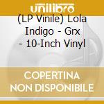 (LP Vinile) Lola Indigo - Grx - 10-Inch Vinyl vinile