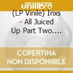 (LP Vinile) Inxs - All Juiced Up Part Two. Vol 7 (Limited Edition) vinile