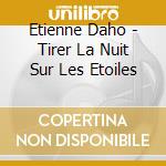 Etienne Daho - Tirer La Nuit Sur Les Etoiles cd musicale