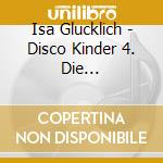 Isa Glucklich - Disco Kinder 4. Die Kindergeburtstagsparty cd
