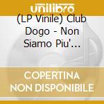 (LP Vinile) Club Dogo - Non Siamo Piu' Quelli Di Mi Fist (Colored Vinyl) vinile