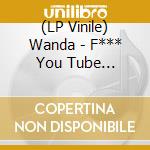 (LP Vinile) Wanda - F*** You Tube (Signiert) (7') (Rsd 2024) vinile