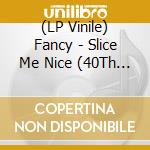 (LP Vinile) Fancy - Slice Me Nice (40Th Anniversary) (7') vinile