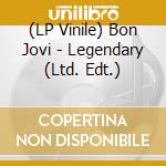 (LP Vinile) Bon Jovi - Legendary (Ltd. Edt.) vinile
