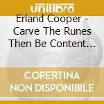 Erland Cooper - Carve The Runes Then Be Content With Silence cd musicale