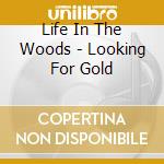 Life In The Woods - Looking For Gold cd