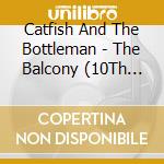 Catfish And The Bottleman - The Balcony (10Th Ann.) cd