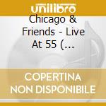 Chicago & Friends - Live At 55 ( 2Cd) cd