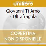 Giovanni Ti Amo - Ultrafragola cd