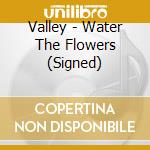 Valley - Water The Flowers (Signed) cd