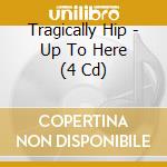 Tragically Hip - Up To Here (4 Cd) cd