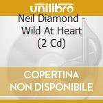 Neil Diamond - Wild At Heart (2 Cd) cd