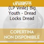 (LP Vinile) Big Youth - Dread Locks Dread vinile