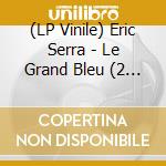 (LP Vinile) Eric Serra - Le Grand Bleu (2 Lp) vinile