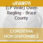 (LP Vinile) Owen Riegling - Bruce County vinile