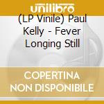 (LP Vinile) Paul Kelly - Fever Longing Still vinile