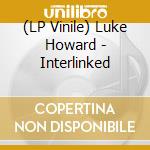 (LP Vinile) Luke Howard - Interlinked vinile