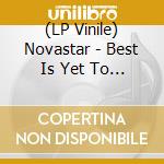 (LP Vinile) Novastar - Best Is Yet To Come vinile