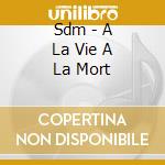 Sdm - A La Vie A La Mort cd