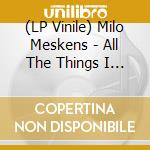 (LP Vinile) Milo Meskens - All The Things I Couldn't Tell My Therapist vinile