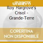 Roy Hargrove's Crisol - Grande-Terre cd
