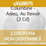 Columbine - Adieu, Au Revoir (2 Cd) cd